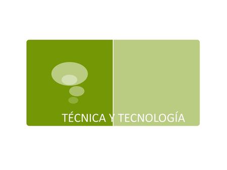 TÉCNICA Y TECNOLOGÍA.