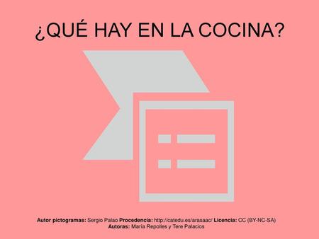 ¿QUÉ HAY EN LA COCINA? Autor pictogramas: Sergio Palao Procedencia: http://catedu.es/arasaac/ Licencia: CC (BY-NC-SA) Autoras: María Repolles y Tere Palacios.