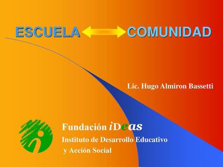 ESCUELA COMUNIDAD Fundación iDeas Lic. Hugo Almiron Bassetti
