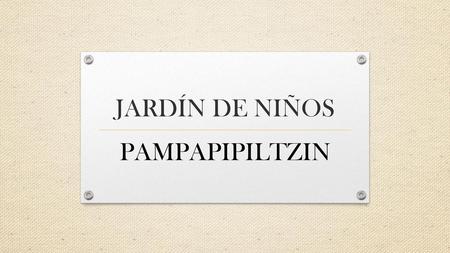 JARDÍN DE NIÑOS PAMPAPIPILTZIN.