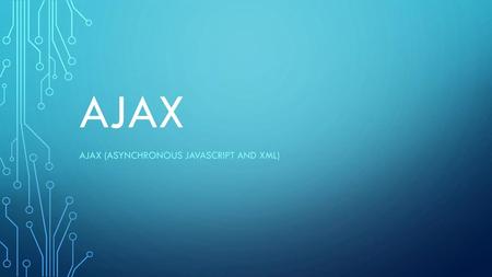 Ajax (ASYNCHRONOUS JAVASCRIPT AND XML)