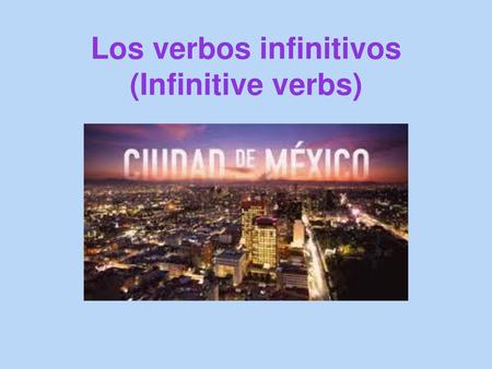 Los verbos infinitivos (Infinitive verbs)