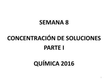 SEMANA 8 CONCENTRACIÓN DE SOLUCIONES PARTE I QUÍMICA 2016