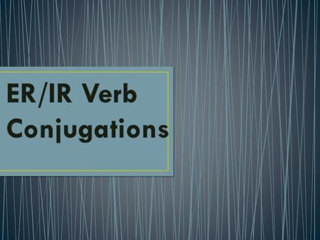 ER/IR Verb Conjugations