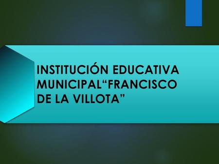 INSTITUCIÓN EDUCATIVA MUNICIPAL“FRANCISCO DE LA VILLOTA”