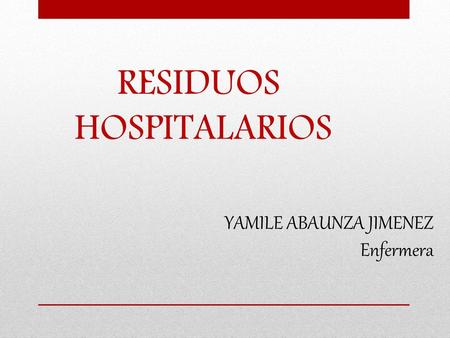 RESIDUOS HOSPITALARIOS YAMILE ABAUNZA JIMENEZ Enfermera.