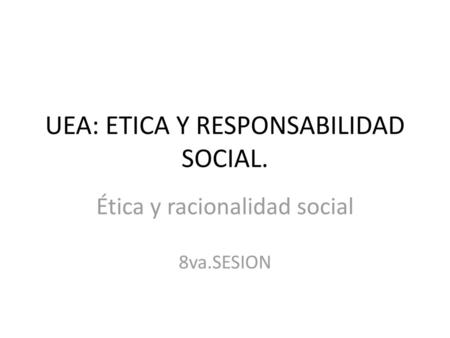 UEA: ETICA Y RESPONSABILIDAD SOCIAL.