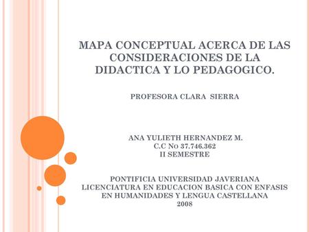 MAPA CONCEPTUAL ACERCA DE LAS CONSIDERACIONES DE LA DIDACTICA Y LO PEDAGOGICO. PROFESORA CLARA SIERRA ANA YULIETH HERNANDEZ M. C.C No 37.746.362.
