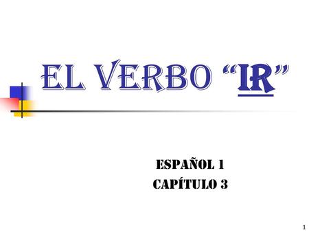 El Verbo “IR” Español 1 Capítulo 3.