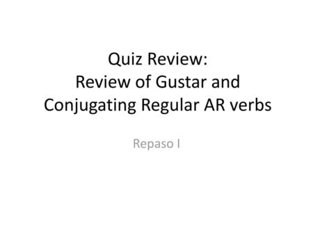 Quiz Review: Review of Gustar and Conjugating Regular AR verbs