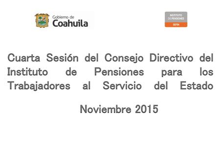 Cuarta Sesión del Consejo Directivo del Instituto de Pensiones para los Trabajadores al Servicio del Estado Noviembre 2015.