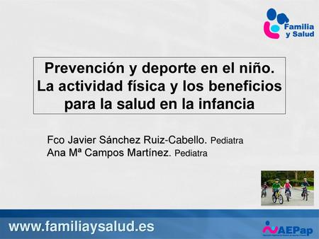 6/4/2018 12:11 PM Prevención y deporte en el niño. La actividad física y los beneficios para la salud en la infancia Fco Javier Sánchez Ruiz-Cabello. Pediatra.