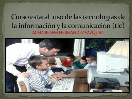 Curso estatal uso de las tecnologías de la información y la comunicación (tic) ALMA BELEM HERNANDEZ VAZQUEZ.