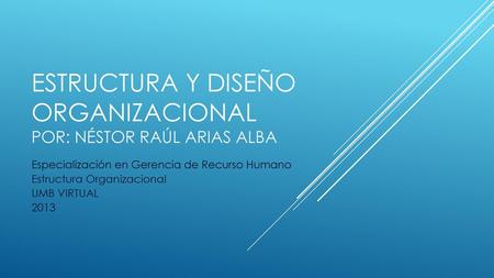 Estructura y diseño organizacional Por: Néstor Raúl arias alba