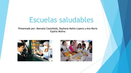 Escuelas saludables Presentado por: Manuela Castañeda, Dayhana Mahia Lopera y Ana María Espitia Molina.