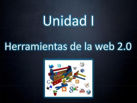 Unidad I Herramientas de la web 2.0.