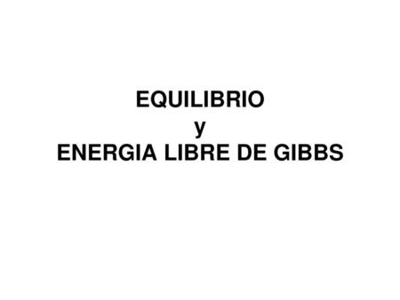 EQUILIBRIO y ENERGIA LIBRE DE GIBBS
