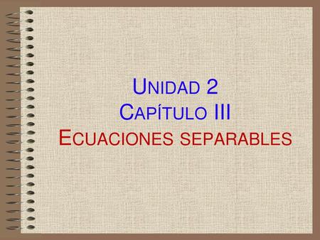 Unidad 2 Capítulo III Ecuaciones separables