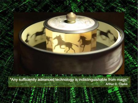 Any sufficiently advanced technology is indistinguishable from magic“