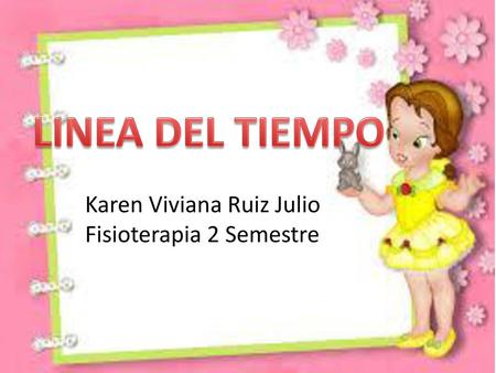 LINEA DEL TIEMPO Karen Viviana Ruiz Julio Fisioterapia 2 Semestre.