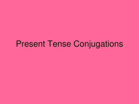 Present Tense Conjugations