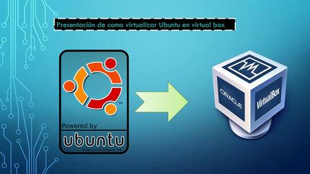 Presentación de como virtualizar Ubuntu en virtual box