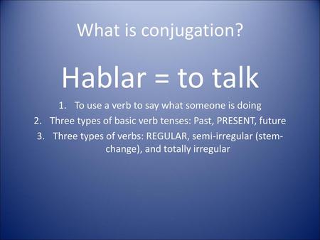 Hablar = to talk What is conjugation?