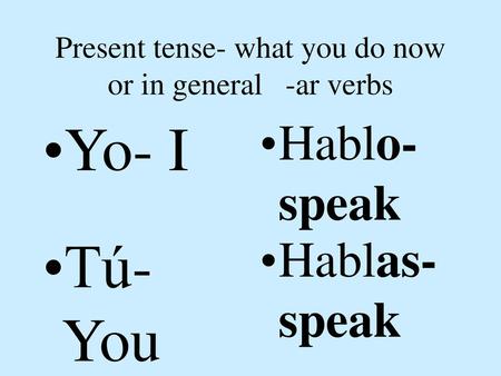 Present tense- what you do now or in general -ar verbs