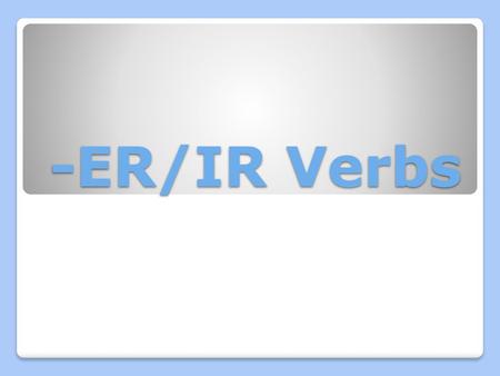 -ER/IR Verbs.