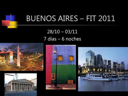 BUENOS AIRES – FIT 2011 28/10 – 03/11 7 días – 6 noches.
