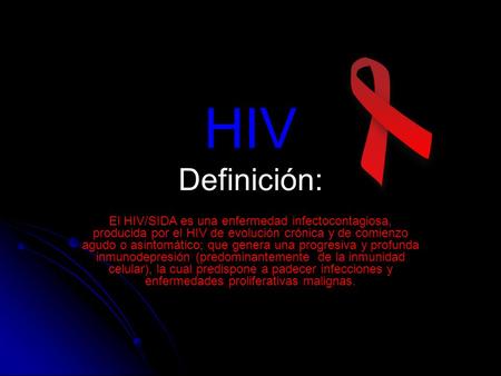 HIV Definición: El HIV/SIDA es una enfermedad infectocontagiosa, producida por el HIV de evolución crónica y de comienzo agudo o asintomático; que genera.