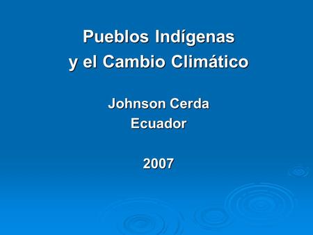 Pueblos Indígenas y el Cambio Climático Johnson Cerda Ecuador2007.