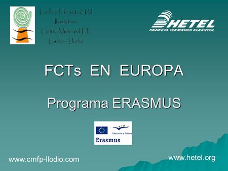FCTs EN EUROPA Programa ERASMUS www.hetel.org www.cmfp-llodio.com.