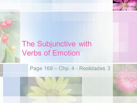 The Subjunctive with Verbs of Emotion Page 168 – Chp. 4 - Realidades 3.