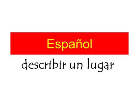 Español describir un lugar.
