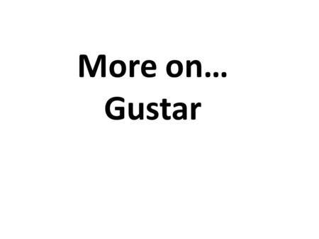More on… Gustar. Ya sabemos… Me gusta = I like ______ (verb infinitive) Me gusta nadar. Me gusta tocar la guitarra.