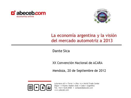 La economía argentina y la visión del mercado automotriz a 2013 Lola Mora 421 Torre 1 Piso 14 World Trade Center Dique 1 Puerto Madero Este CABA Argentina.