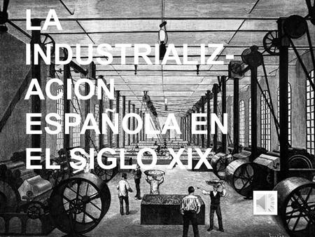 LA INDUSTRIALIZ-ACION ESPAÑOLA EN EL SIGLO XIX