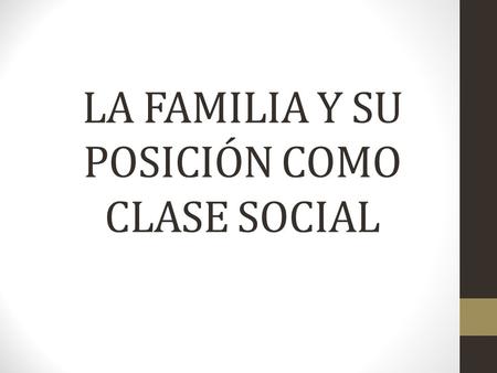 LA FAMILIA Y SU POSICIÓN COMO CLASE SOCIAL