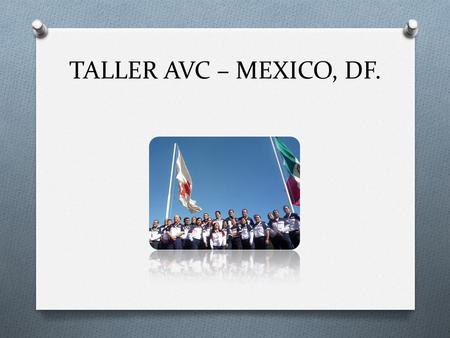 TALLER AVC – MEXICO, DF.. Hola a todos mis queridos AVC´s. Una misión se acerca nuevamente y en esta ocasión con muchas pruebas para nosotros los facilitadores.