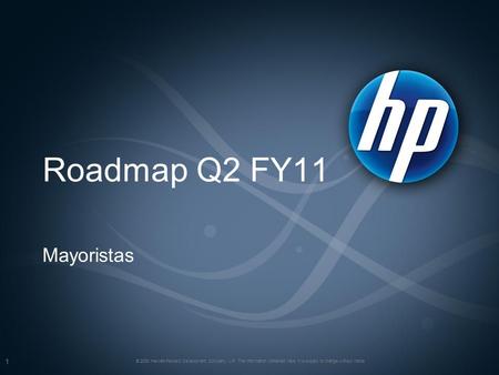 Roadmap Q2 FY11 Mayoristas © 2008 Hewlett-Packard Development Company, L.P. The information contained here in is subject to change without notice 1.