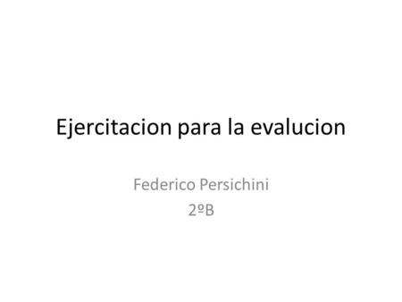 Ejercitacion para la evalucion Federico Persichini 2ºB.