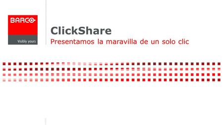 ClickShare Presentamos la maravilla de un solo clic.