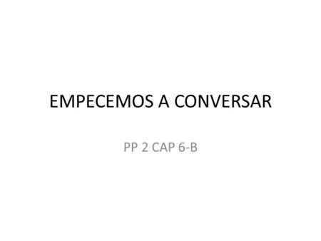 EMPECEMOS A CONVERSAR PP 2 CAP 6-B.