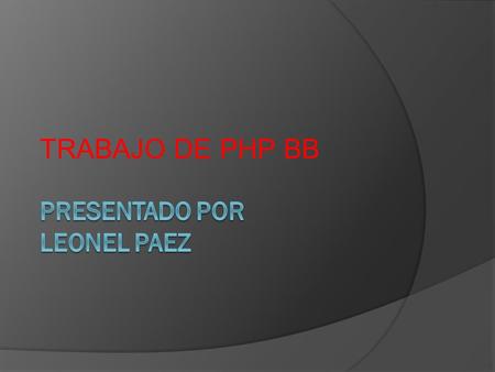 TRABAJO DE PHP BB. PHP BB  Desde su creación en el 2000, php bb se ha convertido en la solución de Foros Open Source más utilizada. Como sus predecesores,