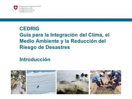 CEDRIG Guía para la Integración del Clima, el Medio Ambiente y la Reducción del Riesgo de Desastres Introducción.