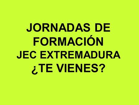 JORNADAS DE FORMACIÓN JEC EXTREMADURA ¿TE VIENES?.