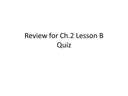 Review for Ch.2 Lesson B Quiz