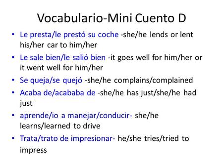 Vocabulario-Mini Cuento D Le presta/le prestó su coche -she/he lends or lent his/her car to him/her Le sale bien/le salió bien -it goes well for him/her.