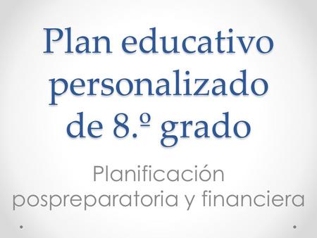 Plan educativo personalizado de 8.º grado Planificación pospreparatoria y financiera.